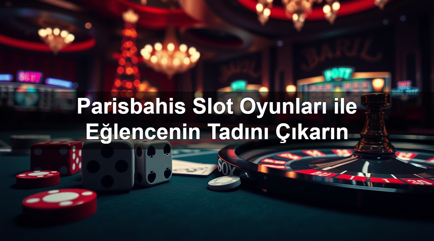 Parisbahis Slot Oyunları ile Eğlencenin Tadını Çıkarın 2 Parisbahis Slot Oyunları ile Eğlencenin Tadını Çıkarın